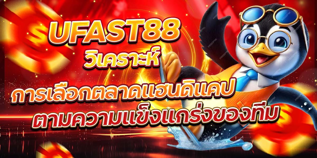 UFAST88 วิเคราะห์การเลือกตลาดแฮนดิแคป ตามความแข็งแกร่งของทีม