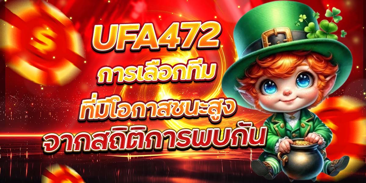 UFA472 การเลือกทีมที่มีโอกาสชนะสูง จากสถิติการพบกัน