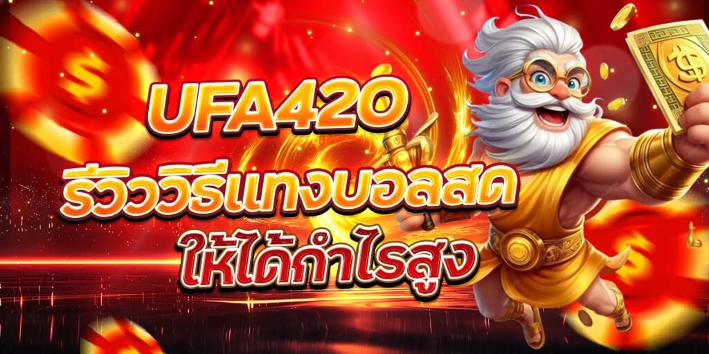 UFA420 รีวิววิธีแทงบอลสด ให้ได้กำไรสูง