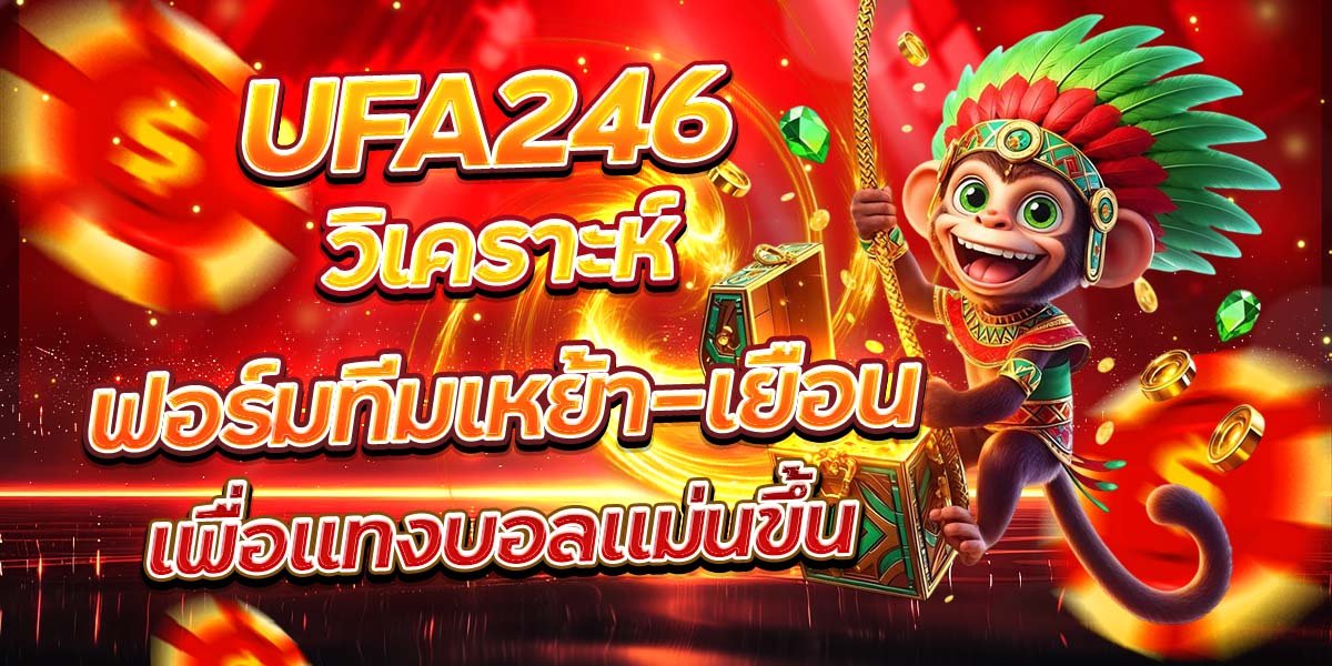 UFA246 วิเคราะห์ฟอร์มทีมเหย้า–เยือน เพื่อแทงบอลแม่นขึ้น